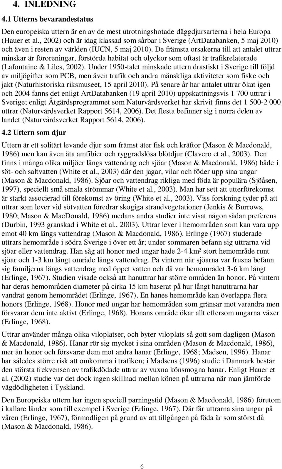 De främsta orsakerna till att antalet uttrar minskar är föroreningar, förstörda habitat och olyckor som oftast är trafikrelaterade (Lafontaine & Liles, 2002).