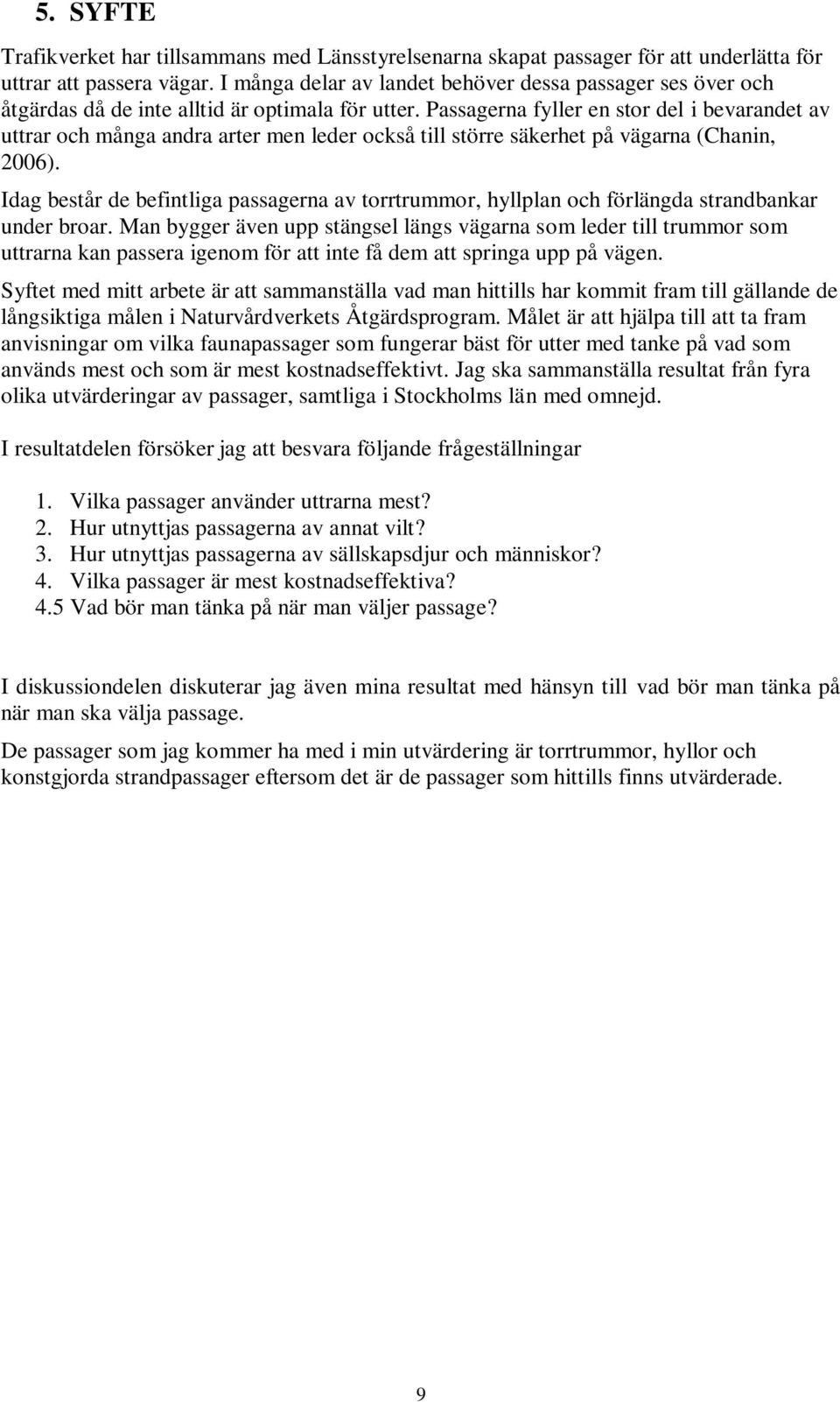 Passagerna fyller en stor del i bevarandet av uttrar och många andra arter men leder också till större säkerhet på vägarna (Chanin, 2006).