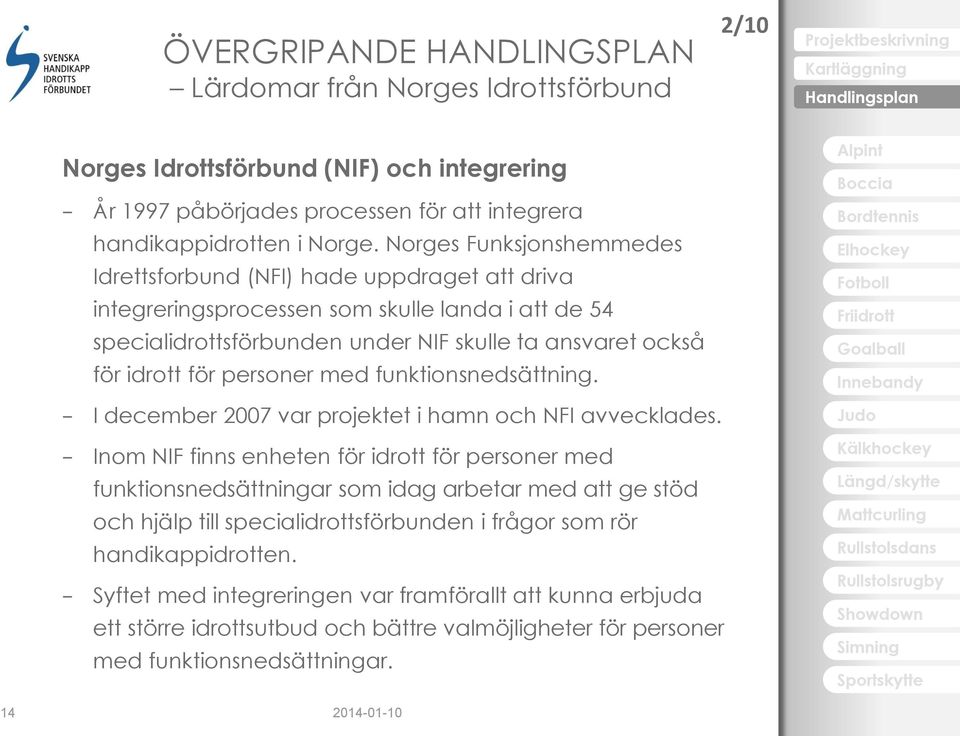 personer med funktionsnedsättning. I december 2007 var projektet i hamn och NFI avvecklades.