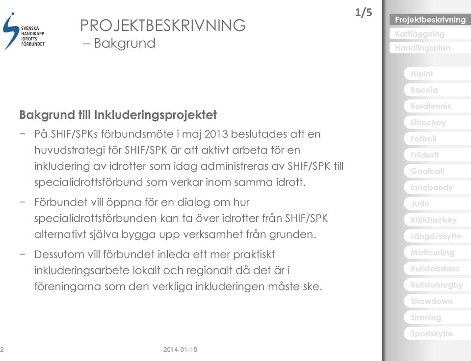 Förbundet vill öppna för en dialog om hur specialidrottsförbunden kan ta över idrotter från SHIF/SPK alternativt själva bygga upp verksamhet från