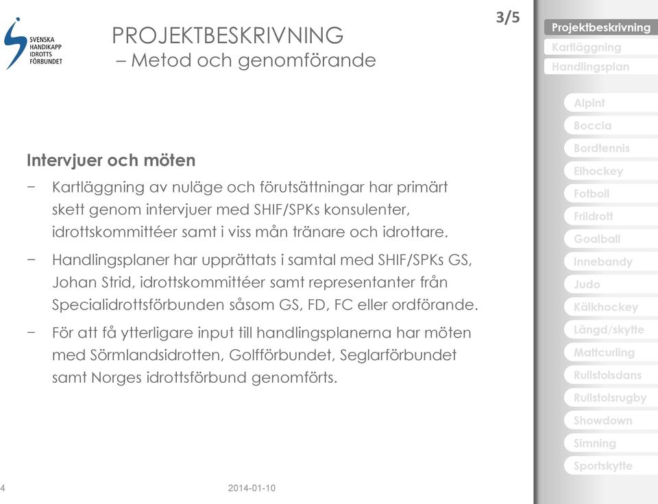 er har upprättats i samtal med SHIF/SPKs GS, Johan Strid, idrottskommittéer samt representanter från Specialidrottsförbunden såsom