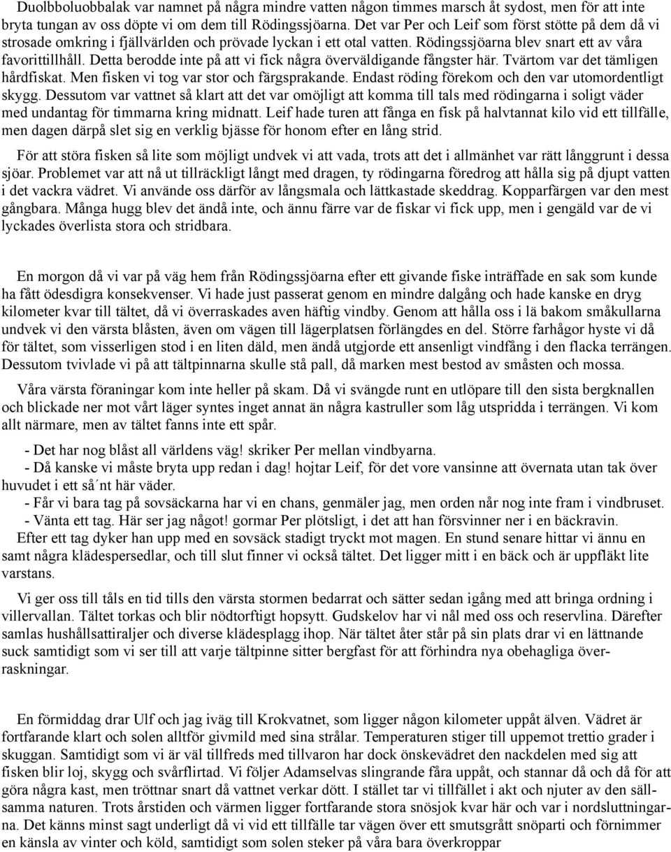 Detta berodde inte på att vi fick några överväldigande fångster här. Tvärtom var det tämligen hårdfiskat. Men fisken vi tog var stor och färgsprakande.