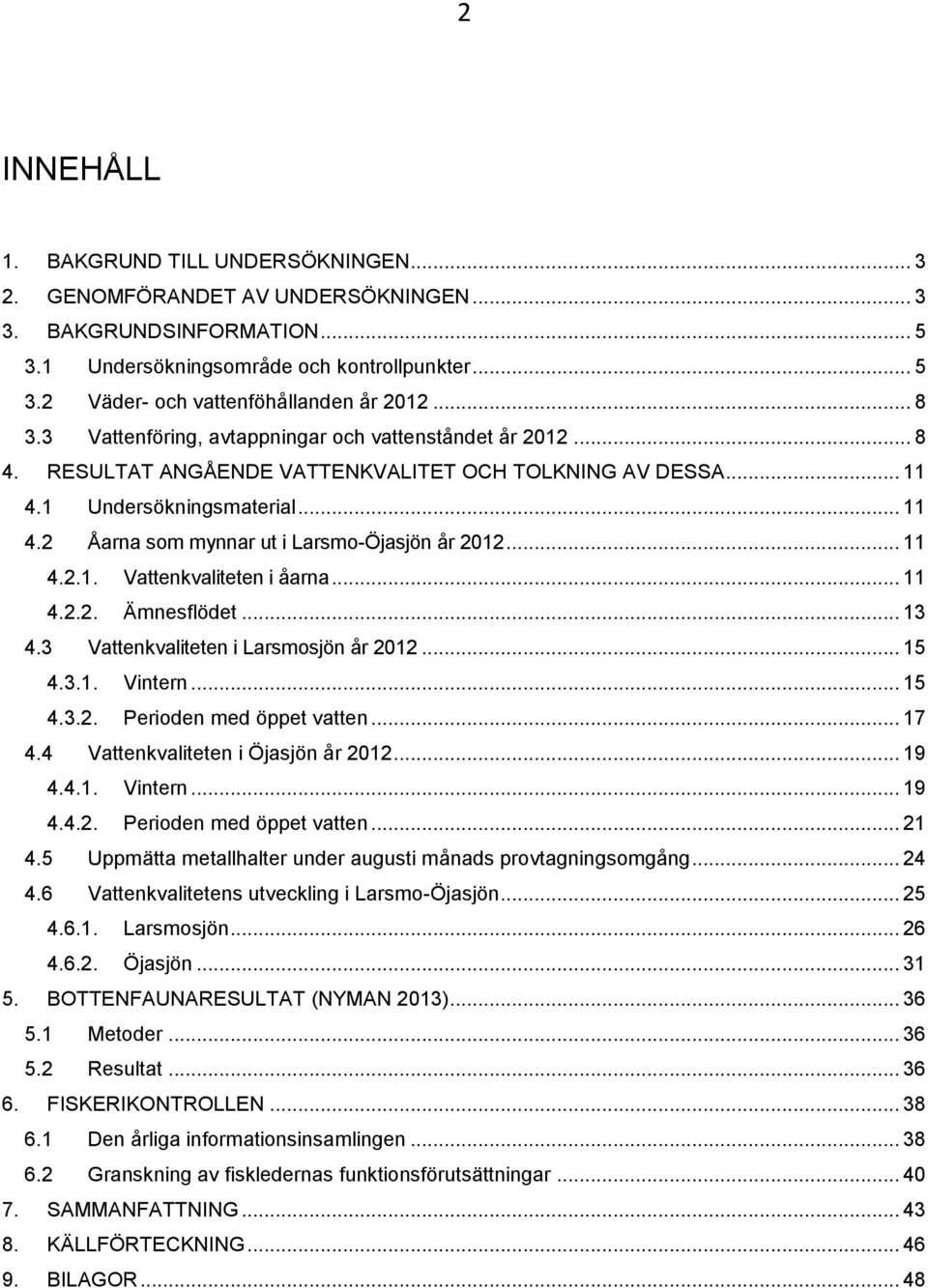 .. 11 4.2.1. Vattenkvaliteten i åarna... 11 4.2.2. Ämnesflödet... 13 4.3 Vattenkvaliteten i Larsmosjön år 2012... 15 4.3.1. Vintern... 15 4.3.2. Perioden med öppet vatten... 17 4.