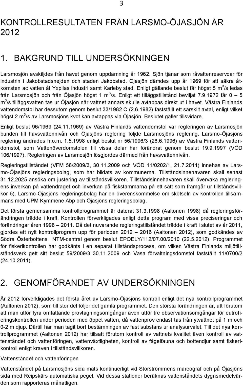 Enligt gällande beslut får högst 5 m 3 /s ledas från Larsmosjön och från Öjasjön högst 1 m 3 /s. Enligt ett tilläggstillstånd beviljat 7.9.