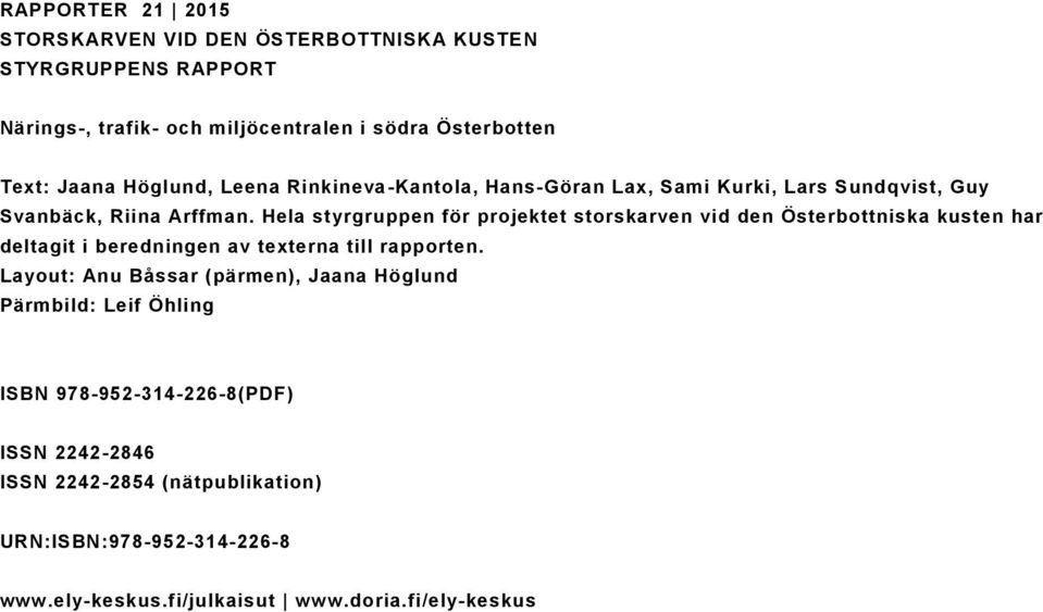 Hela styrgruppen för projektet storskarven vid den Österbottniska kusten har deltagit i beredningen av texterna till rapporten.