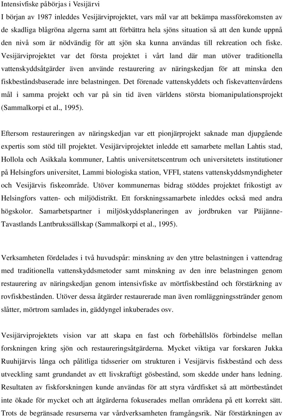 Vesijärviprojektet var det första projektet i vårt land där man utöver traditionella vattenskyddsåtgärder även använde restaurering av näringskedjan för att minska den fiskbeståndsbaserade inre