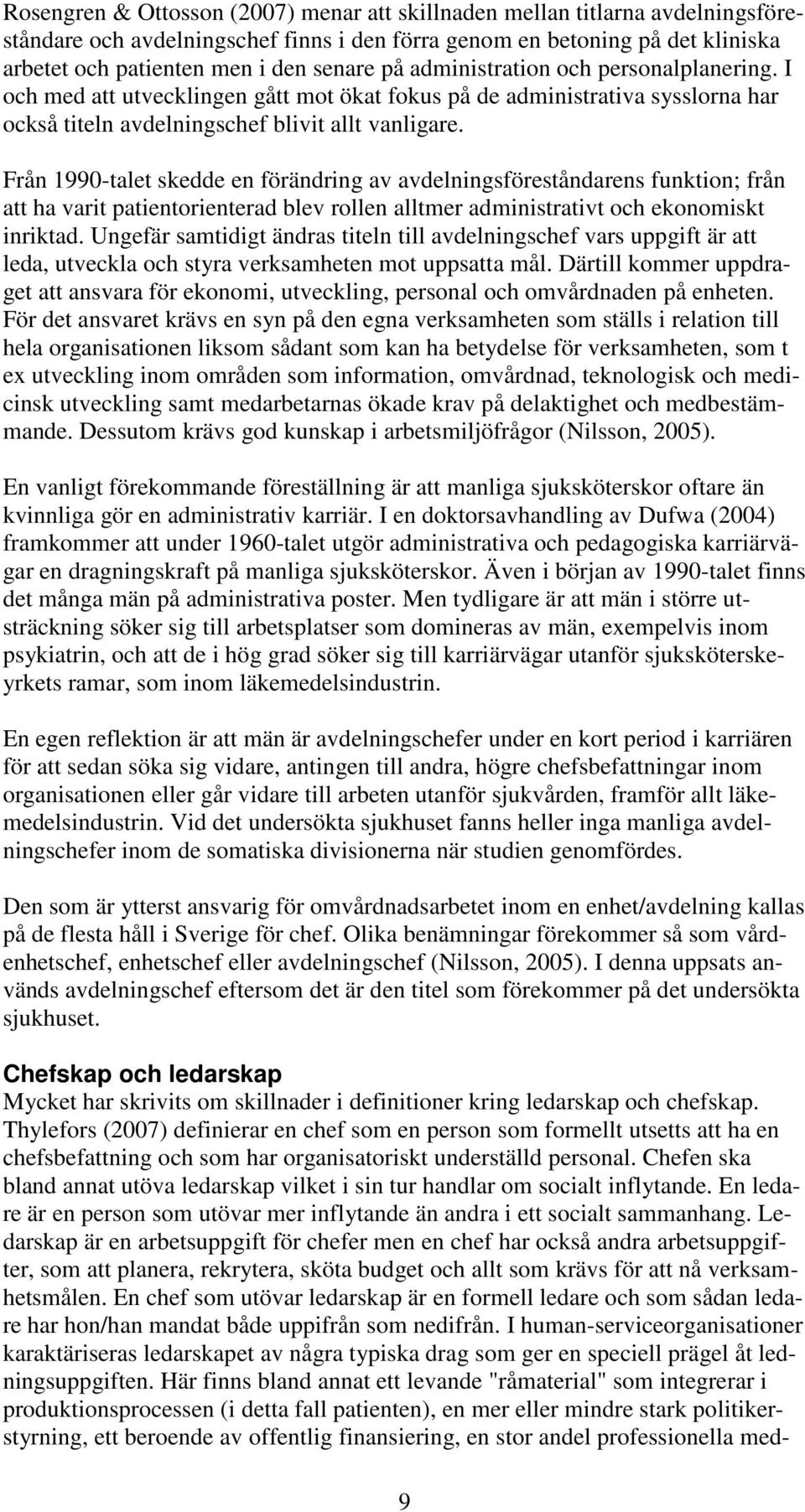 Från 1990-talet skedde en förändring av avdelningsföreståndarens funktion; från att ha varit patientorienterad blev rollen alltmer administrativt och ekonomiskt inriktad.