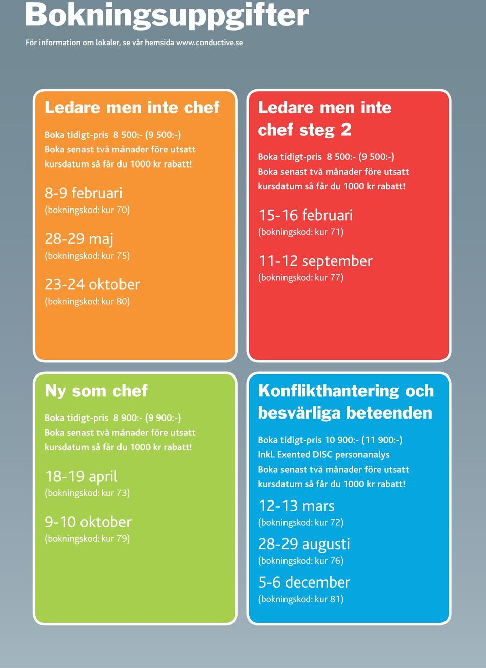 8-9 februari (bokningskod: kur 70) 28-29 maj (bokningskod: kur 75) 23-24 oktober (bokningskod: kur 80) Ledare men inte chef steg 2 Boka tidigt-pris 8 500:- (9 500:-) Boka senast två månader före