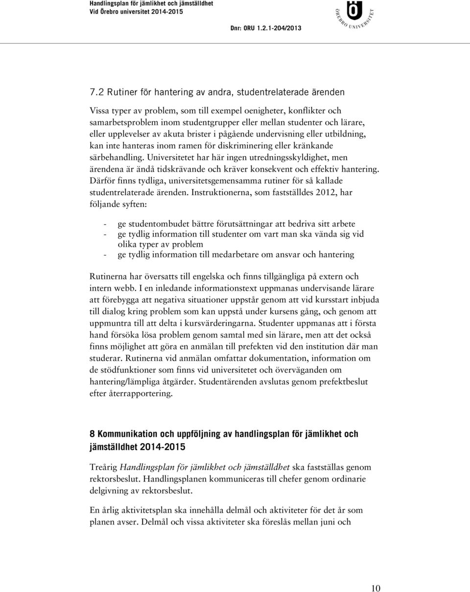 Universitetet har här ingen utredningsskyldighet, men ärendena är ändå tidskrävande och kräver konsekvent och effektiv hantering.