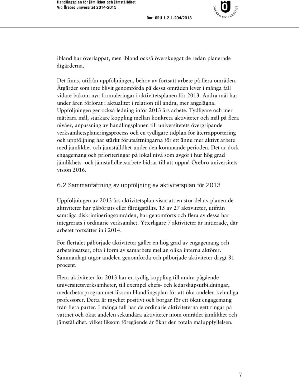 Andra mål har under åren förlorat i aktualitet i relation till andra, mer angelägna. Uppföljningen ger också ledning inför 2013 års arbete.