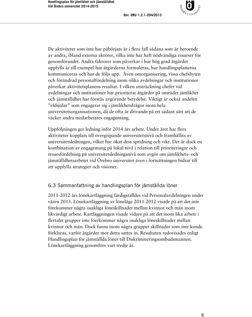 Även omorganisering, vissa chefsbyten och förändrad personalfördelning inom olika avdelningar och institutioner påverkar aktivitetsplanens resultat.