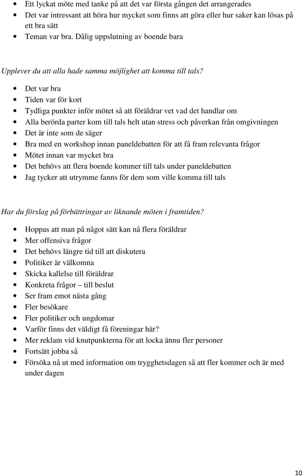 Det var bra Tiden var för kort Tydliga punkter inför mötet så att föräldrar vet vad det handlar om Alla berörda parter kom till tals helt utan stress och påverkan från omgivningen Det är inte som de