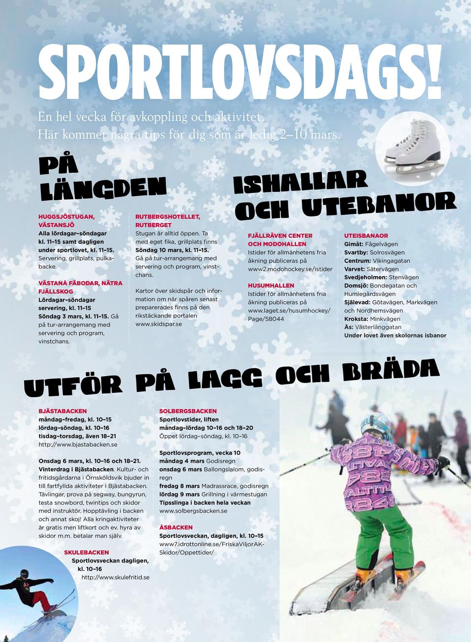 BJÄSTABACKEN måndag fredag, kl. 10 15 lördag söndag, kl. 10 16 tisdag torsdag, även 18 21 http://www.bjastabacken.se Onsdag 6 mars, kl. 10 16 och 18 21. Vinterdrag i Bjästabacken.