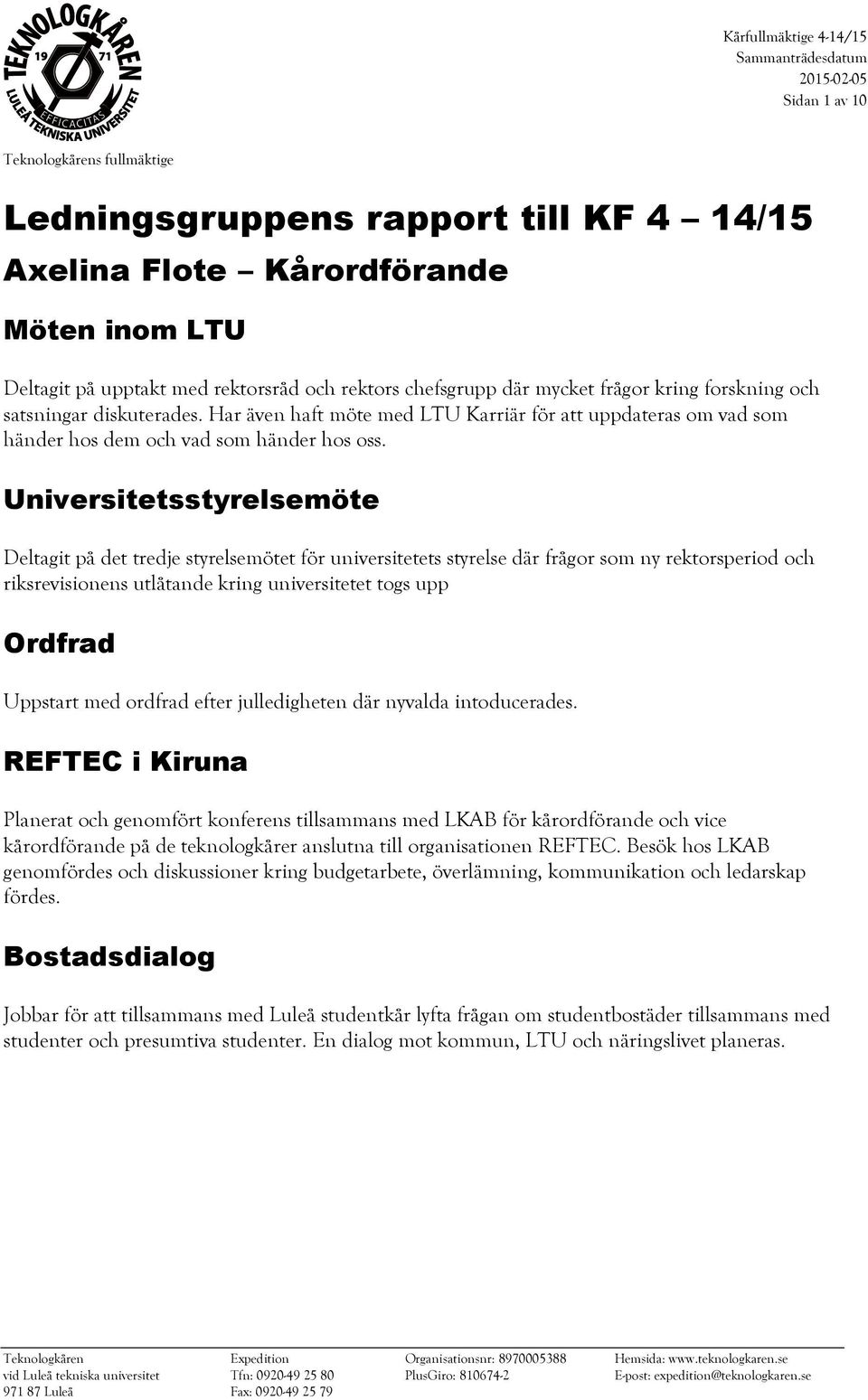 Universitetsstyrelsemöte Deltagit på det tredje styrelsemötet för universitetets styrelse där frågor som ny rektorsperiod och riksrevisionens utlåtande kring universitetet togs upp Ordfrad Uppstart