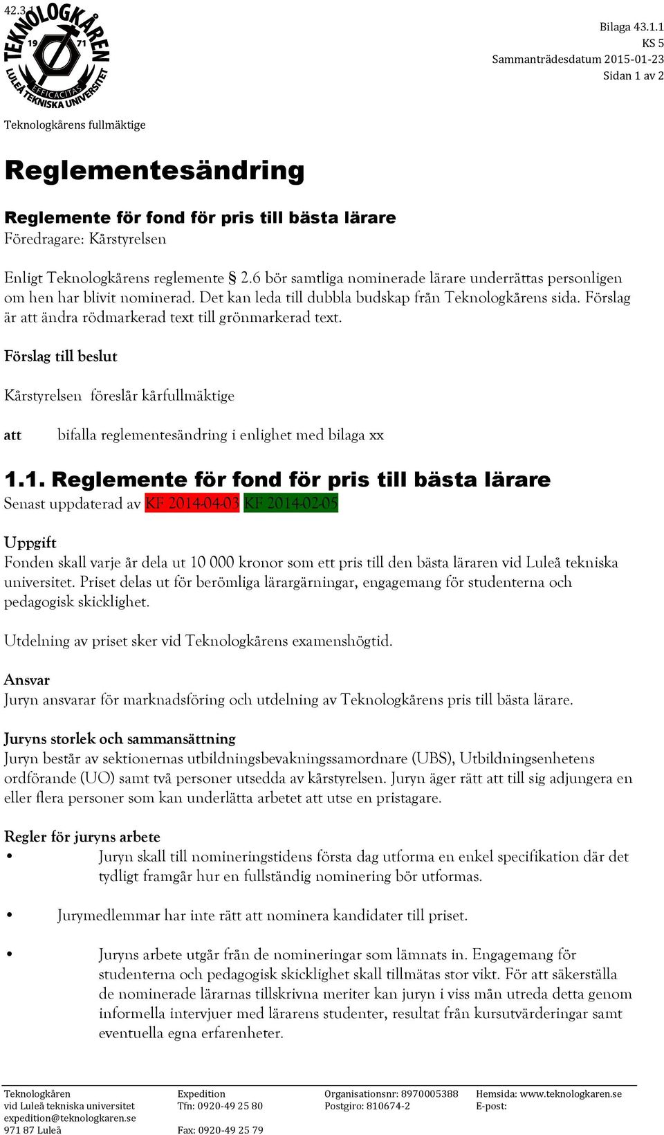 Förslag är att ändra rödmarkerad text till grönmarkerad text. Förslag till beslut Kårstyrelsen föreslår kårfullmäktige att bifalla reglementesändring i enlighet med bilaga xx 1.