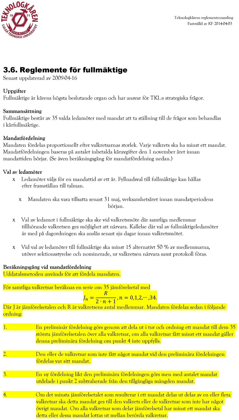 Sammansättning Fullmäktige består av 35 valda ledamöter med mandat att ta ställning till de frågor som behandlas i kårfullmäktige.