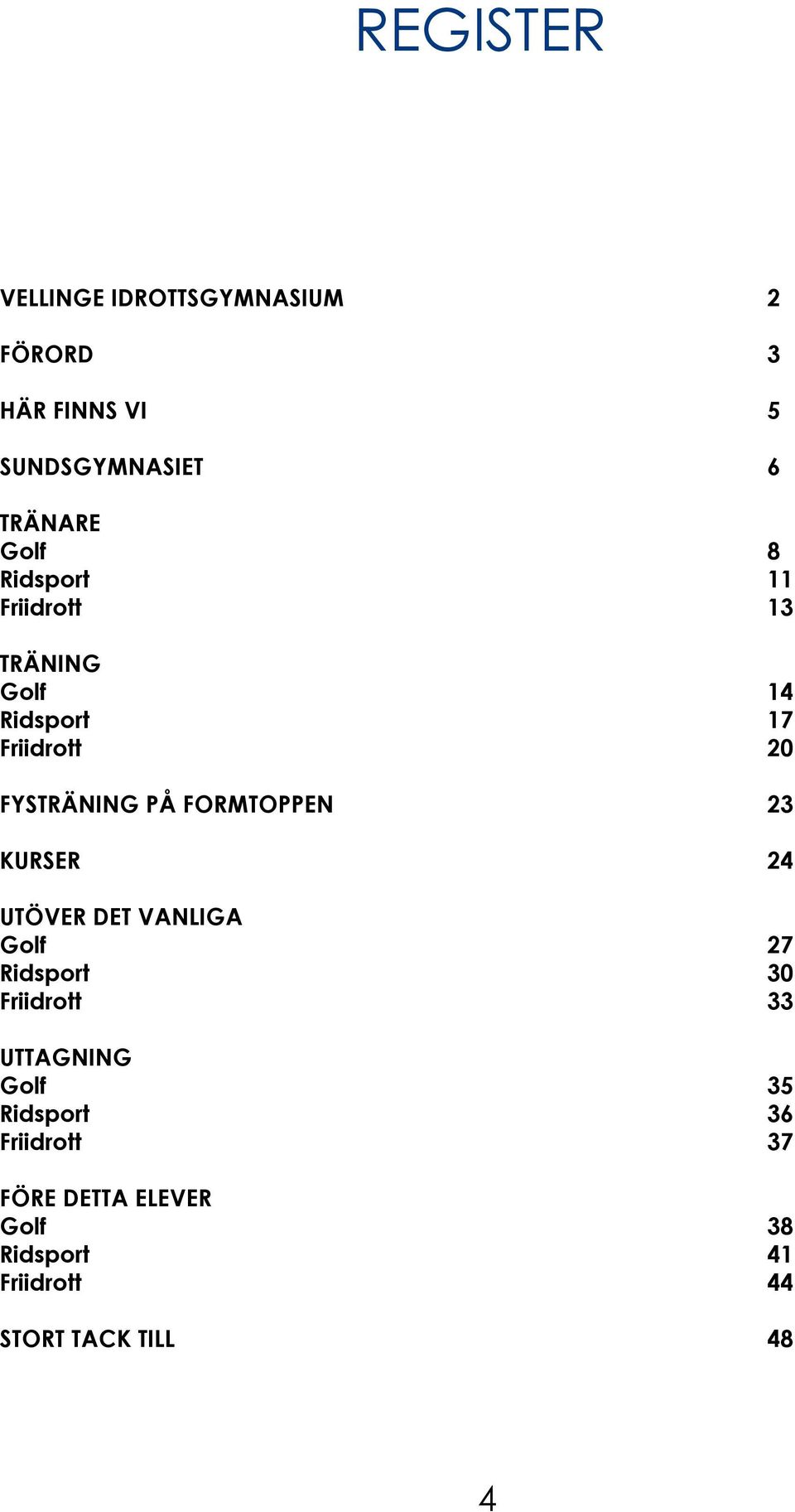 FORMTOPPEN 23 KURSER 24 UTÖVER DET VANLIGA Golf 27 Ridsport 30 Friidrott 33 UTTAGNING Golf