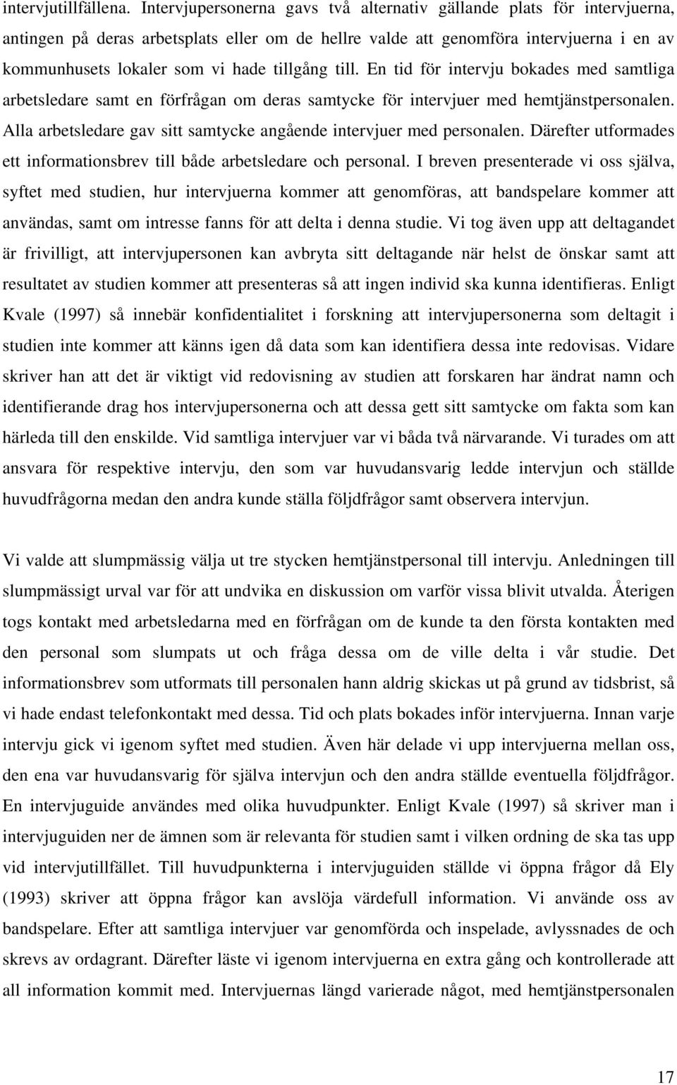 tillgång till. En tid för intervju bokades med samtliga arbetsledare samt en förfrågan om deras samtycke för intervjuer med hemtjänstpersonalen.