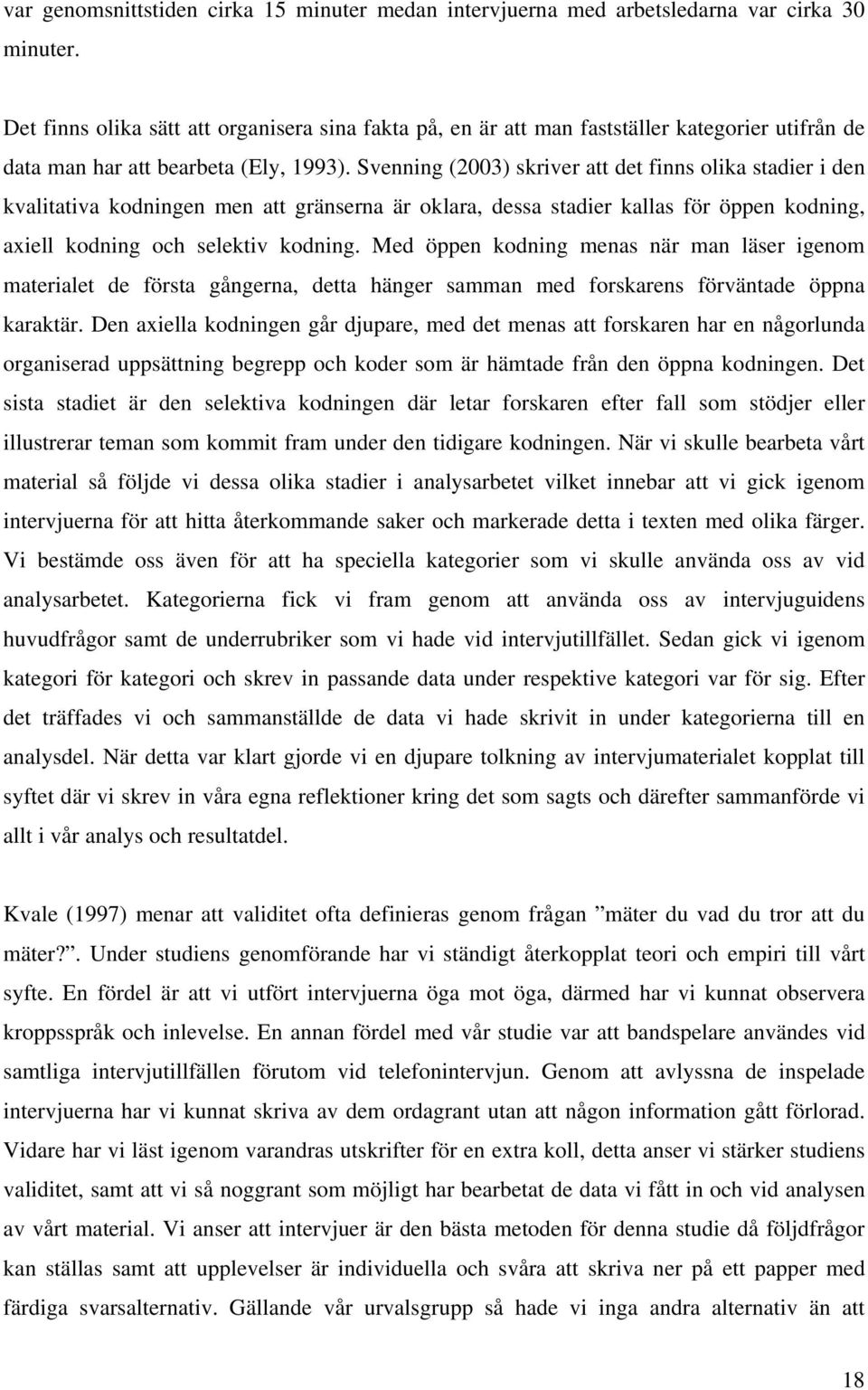 Svenning (2003) skriver att det finns olika stadier i den kvalitativa kodningen men att gränserna är oklara, dessa stadier kallas för öppen kodning, axiell kodning och selektiv kodning.