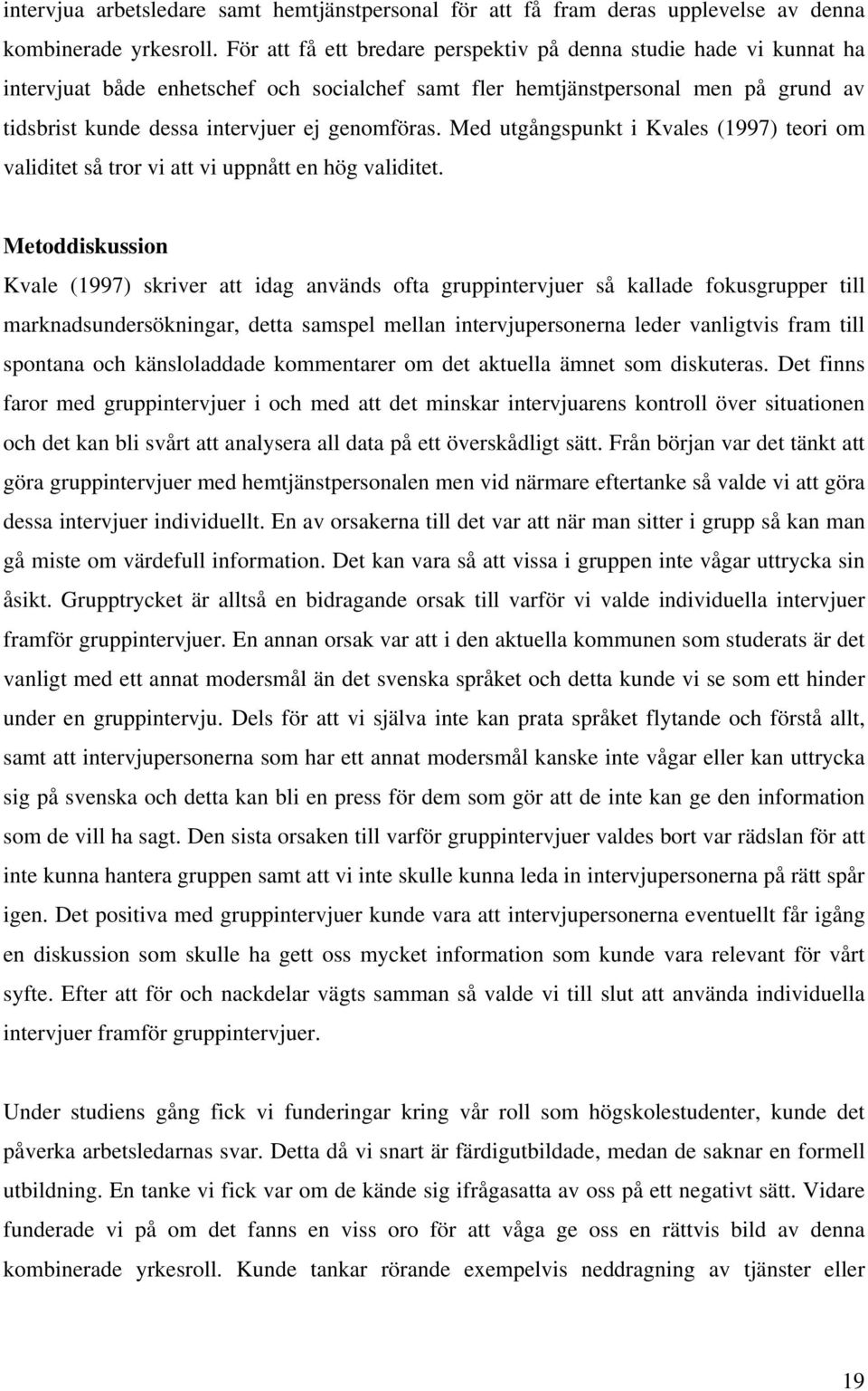 genomföras. Med utgångspunkt i Kvales (1997) teori om validitet så tror vi att vi uppnått en hög validitet.