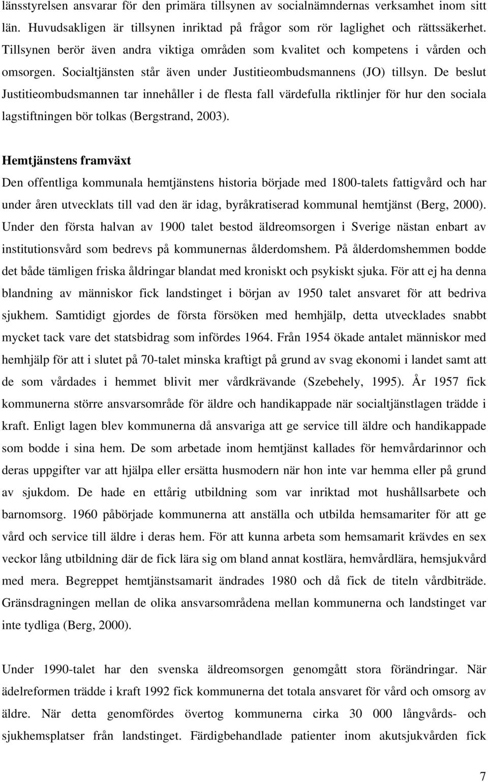 De beslut Justitieombudsmannen tar innehåller i de flesta fall värdefulla riktlinjer för hur den sociala lagstiftningen bör tolkas (Bergstrand, 2003).