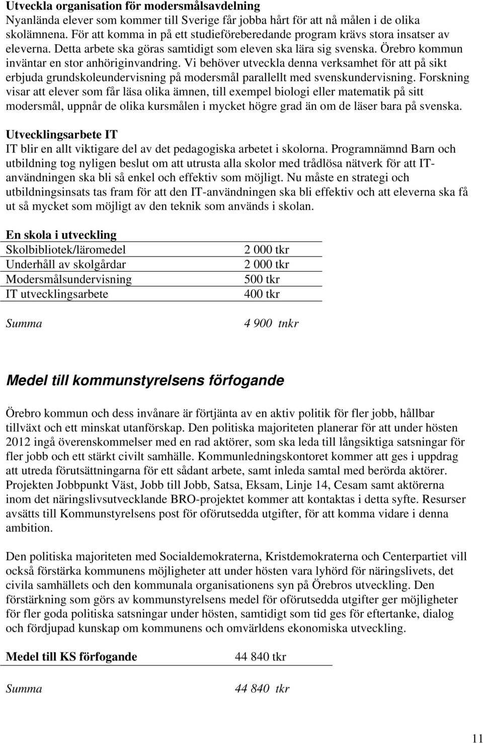 Örebro kommun inväntar en stor anhöriginvandring. Vi behöver utveckla denna verksamhet för att på sikt erbjuda grundskoleundervisning på modersmål parallellt med svenskundervisning.