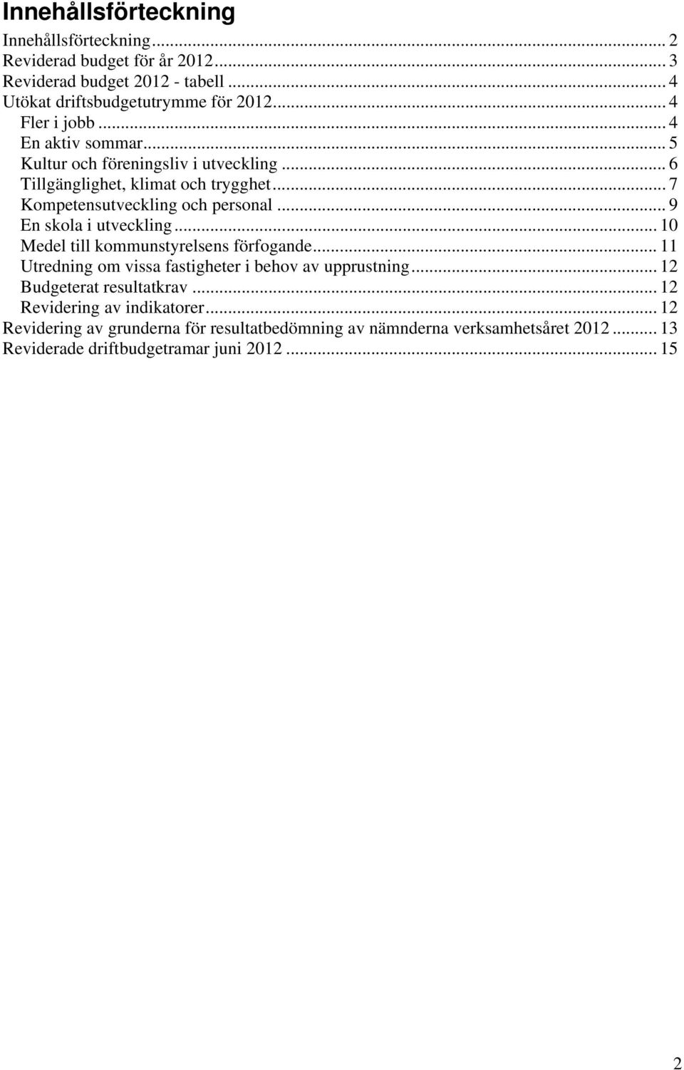 .. 9 En skola i utveckling... 10 Medel till kommunstyrelsens förfogande... 11 Utredning om vissa fastigheter i behov av upprustning... 12 Budgeterat resultatkrav.