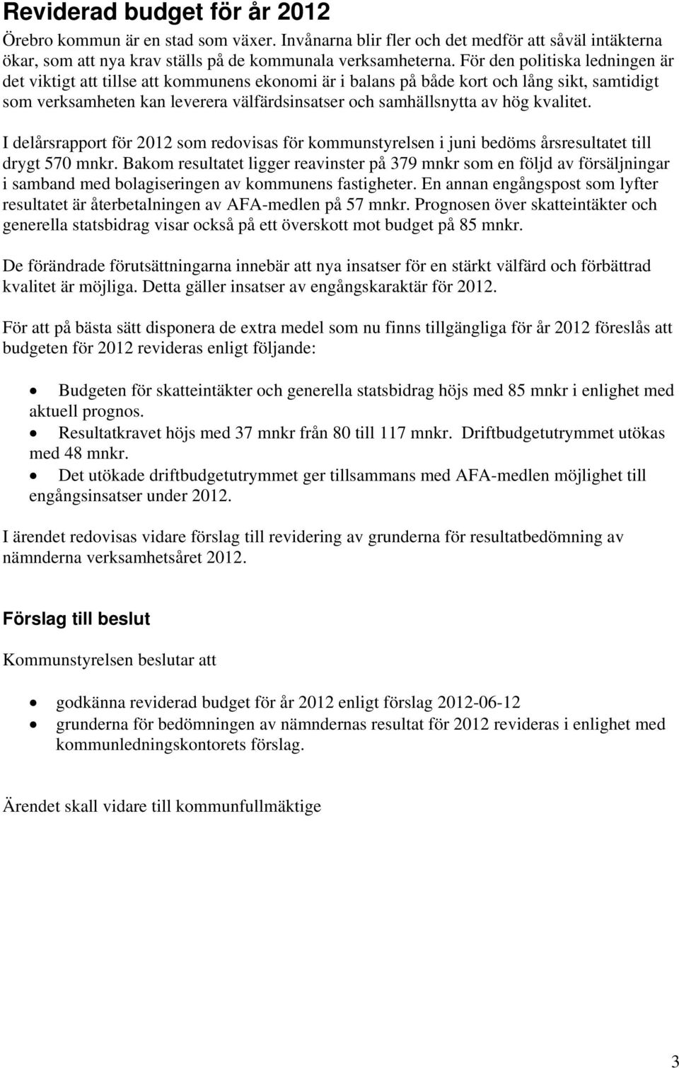 kvalitet. I delårsrapport för 2012 som redovisas för kommunstyrelsen i juni bedöms årsresultatet till drygt 570 mnkr.