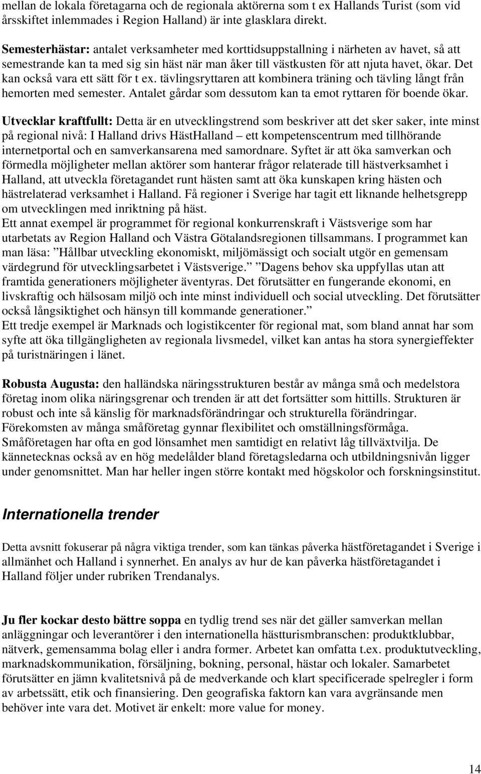 Det kan också vara ett sätt för t ex. tävlingsryttaren att kombinera träning och tävling långt från hemorten med semester. Antalet gårdar som dessutom kan ta emot ryttaren för boende ökar.