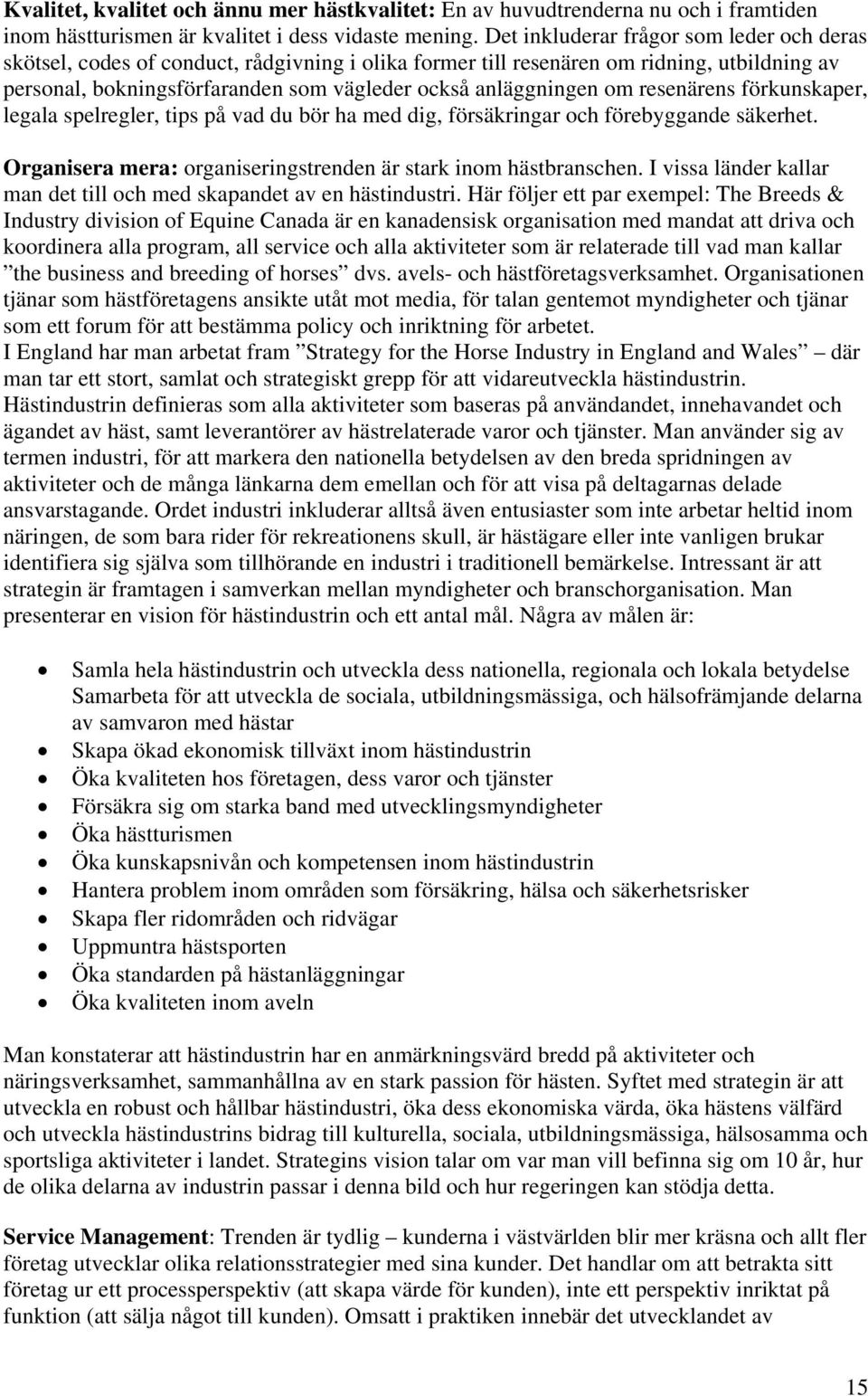 om resenärens förkunskaper, legala spelregler, tips på vad du bör ha med dig, försäkringar och förebyggande säkerhet. Organisera mera: organiseringstrenden är stark inom hästbranschen.