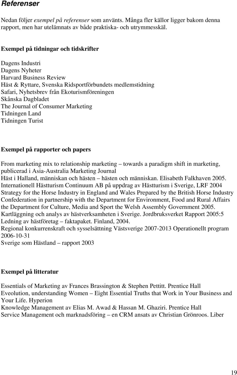 Skånska Dagbladet The Journal of Consumer Marketing Tidningen Land Tidningen Turist Exempel på rapporter och papers From marketing mix to relationship marketing towards a paradigm shift in marketing,