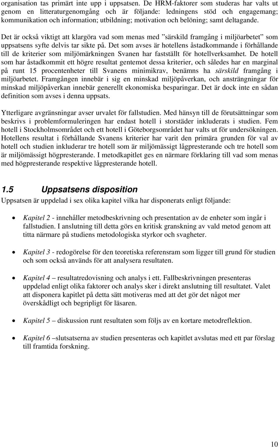 deltagande. Det är också viktigt att klargöra vad som menas med särskild framgång i miljöarbetet som uppsatsens syfte delvis tar sikte på.