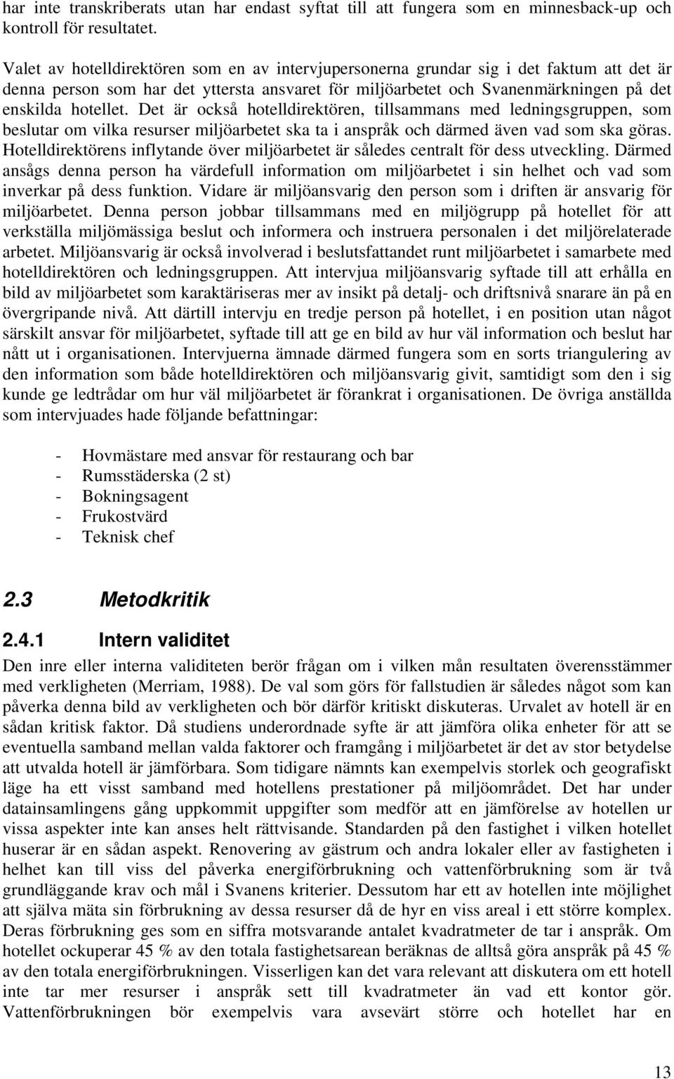 Det är också hotelldirektören, tillsammans med ledningsgruppen, som beslutar om vilka resurser miljöarbetet ska ta i anspråk och därmed även vad som ska göras.