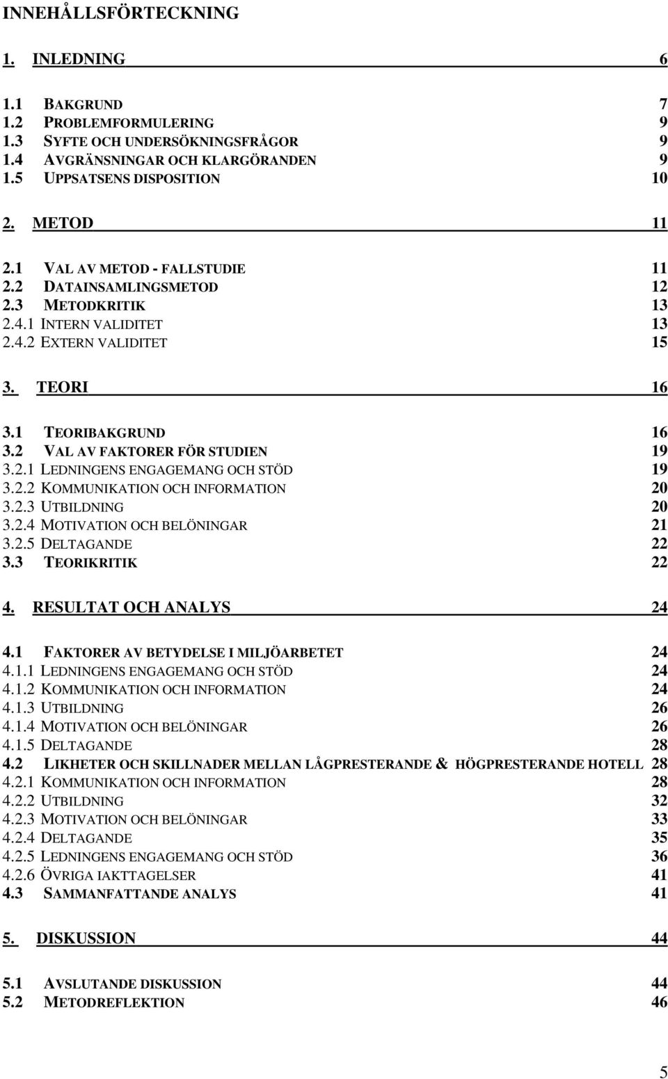 2.1 LEDNINGENS ENGAGEMANG OCH STÖD 19 3.2.2 KOMMUNIKATION OCH INFORMATION 20 3.2.3 UTBILDNING 20 3.2.4 MOTIVATION OCH BELÖNINGAR 21 3.2.5 DELTAGANDE 22 3.3 TEORIKRITIK 22 4. RESULTAT OCH ANALYS 24 4.