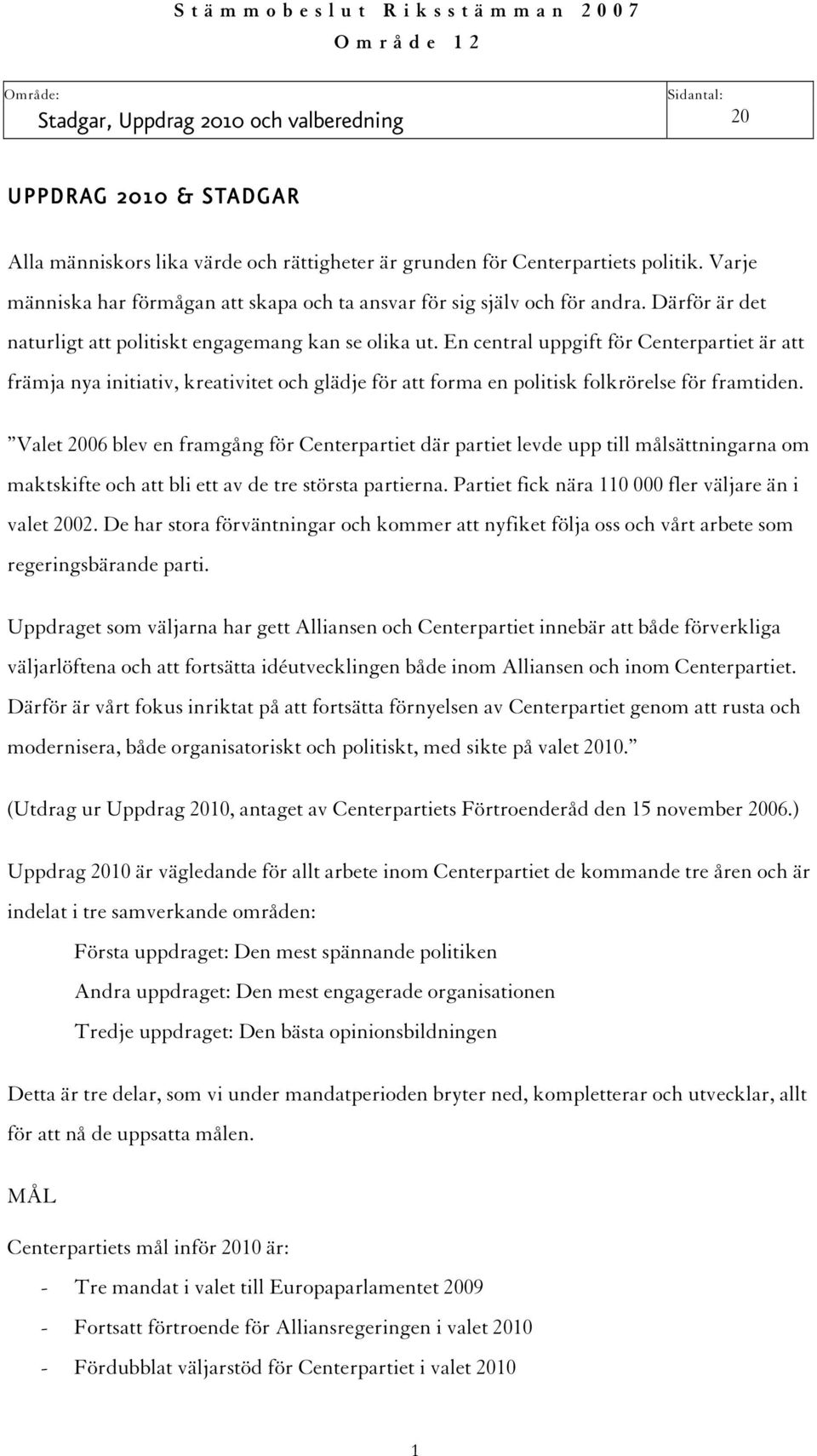 En central uppgift för Centerpartiet är att främja nya initiativ, kreativitet och glädje för att forma en politisk folkrörelse för framtiden.