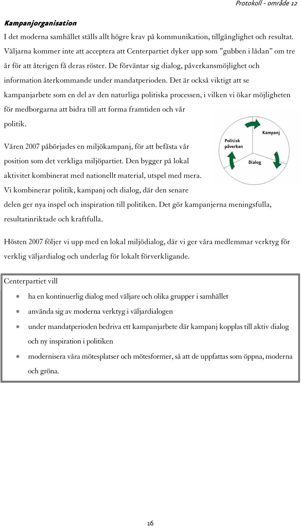 De förväntar sig dialog, påverkansmöjlighet och information återkommande under mandatperioden.