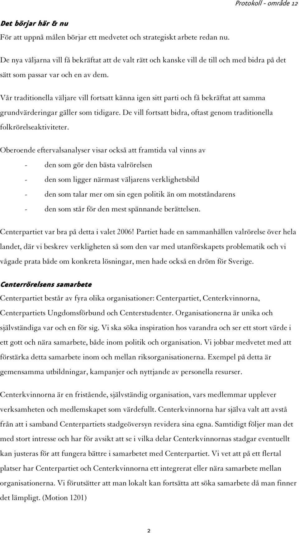 Vår traditionella väljare vill fortsatt känna igen sitt parti och få bekräftat att samma grundvärderingar gäller som tidigare.