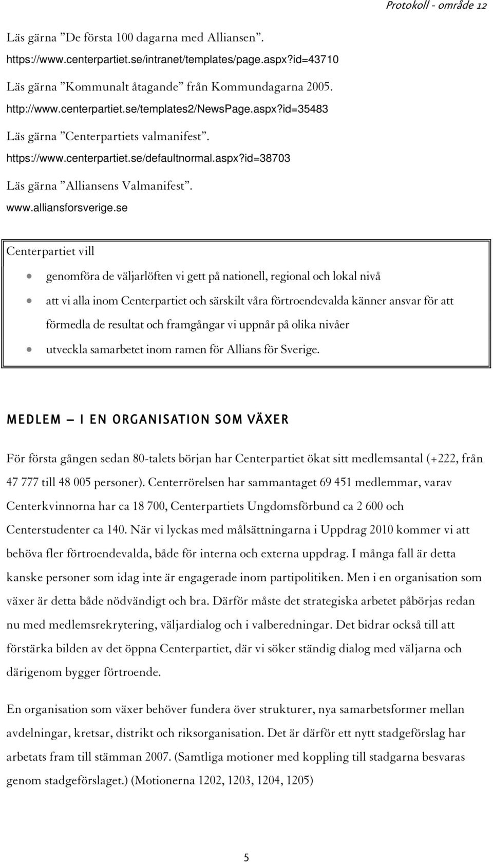 se Centerpartiet vill genomföra de väljarlöften vi gett på nationell, regional och lokal nivå att vi alla inom Centerpartiet och särskilt våra förtroendevalda känner ansvar för att förmedla de