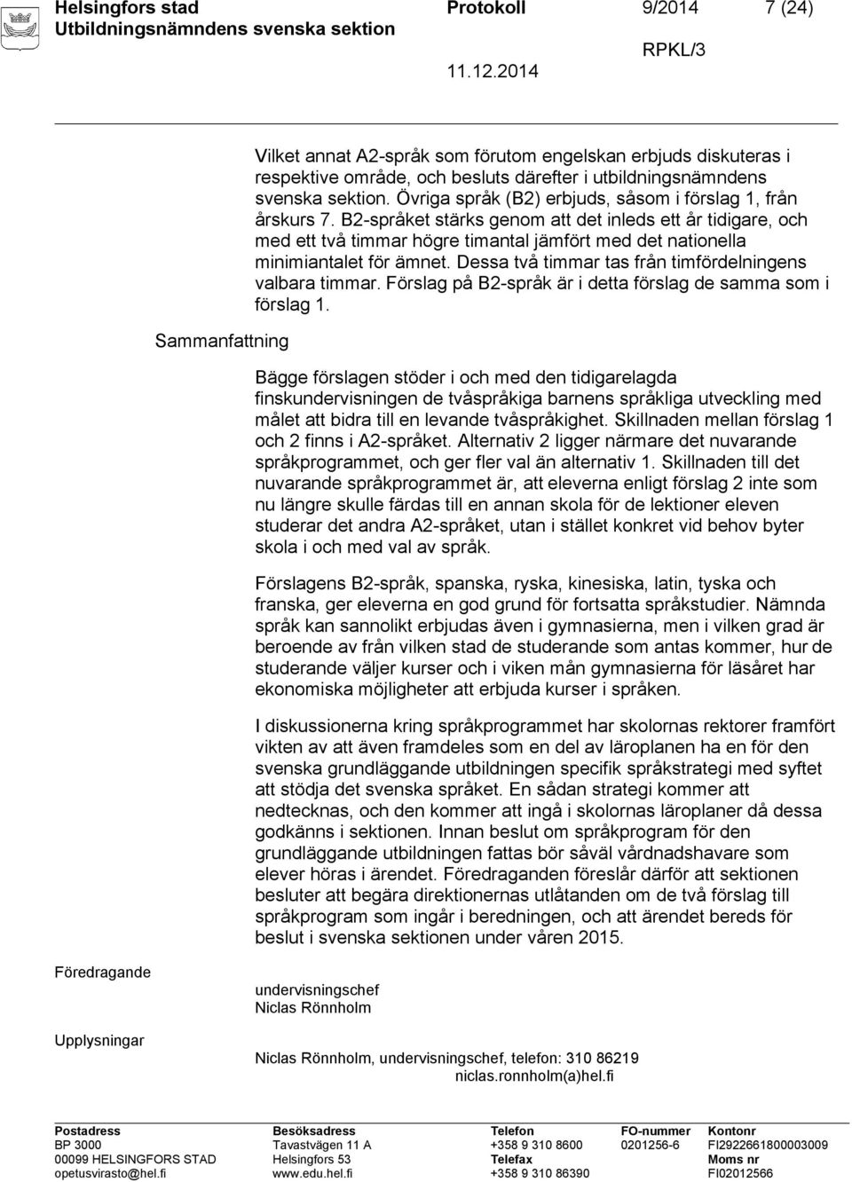 B2-språket stärks genom att det inleds ett år tidigare, och med ett två timmar högre timantal jämfört med det nationella minimiantalet för ämnet.