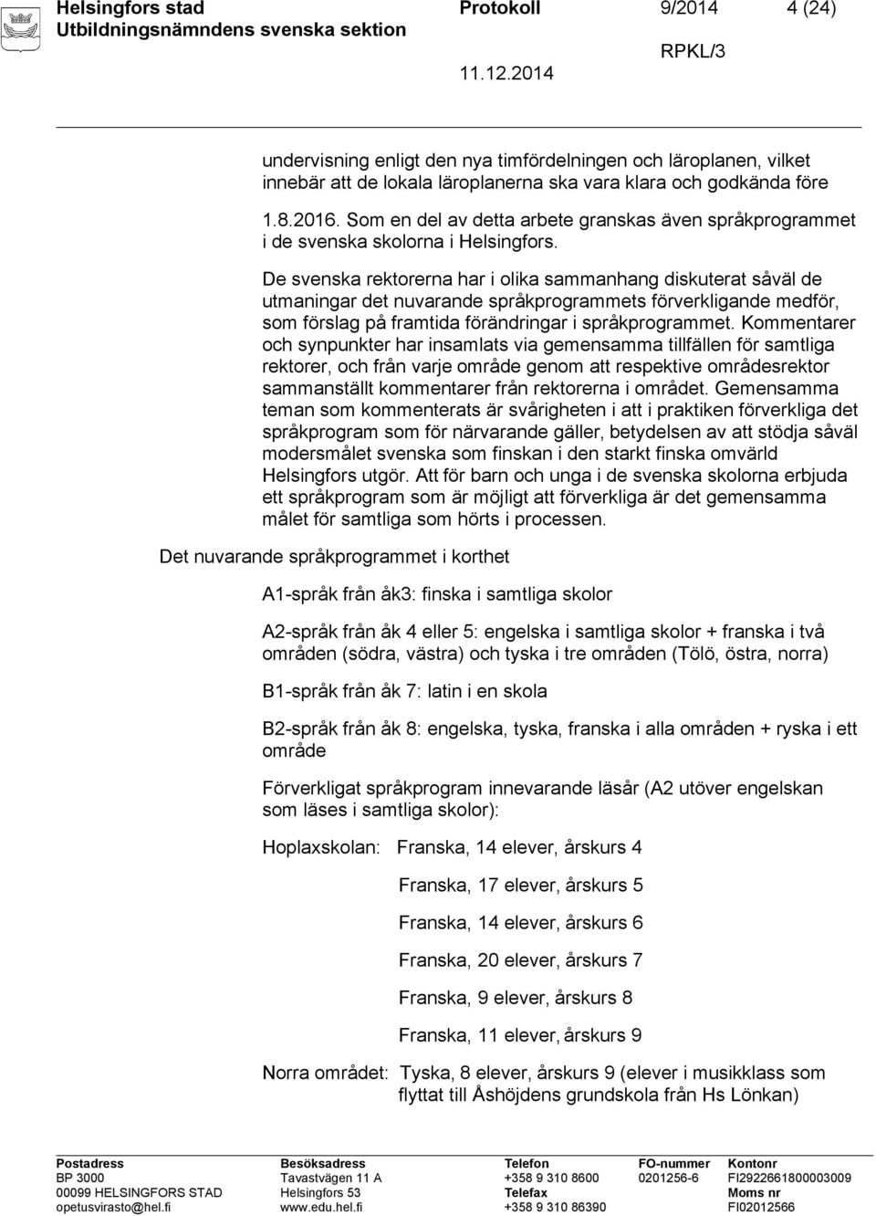 De svenska rektorerna har i olika sammanhang diskuterat såväl de utmaningar det nuvarande språkprogrammets förverkligande medför, som förslag på framtida förändringar i språkprogrammet.