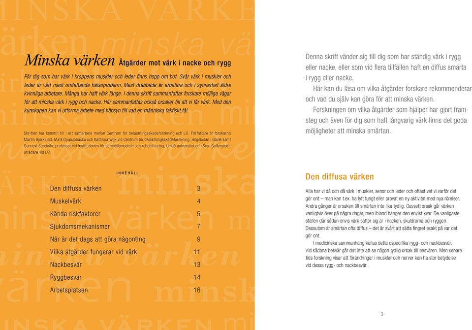 Här sammanfattas också orsaker till att vi får värk. Med den kunskapen kan vi utforma arbete med hänsyn till vad en människa faktiskt tål.