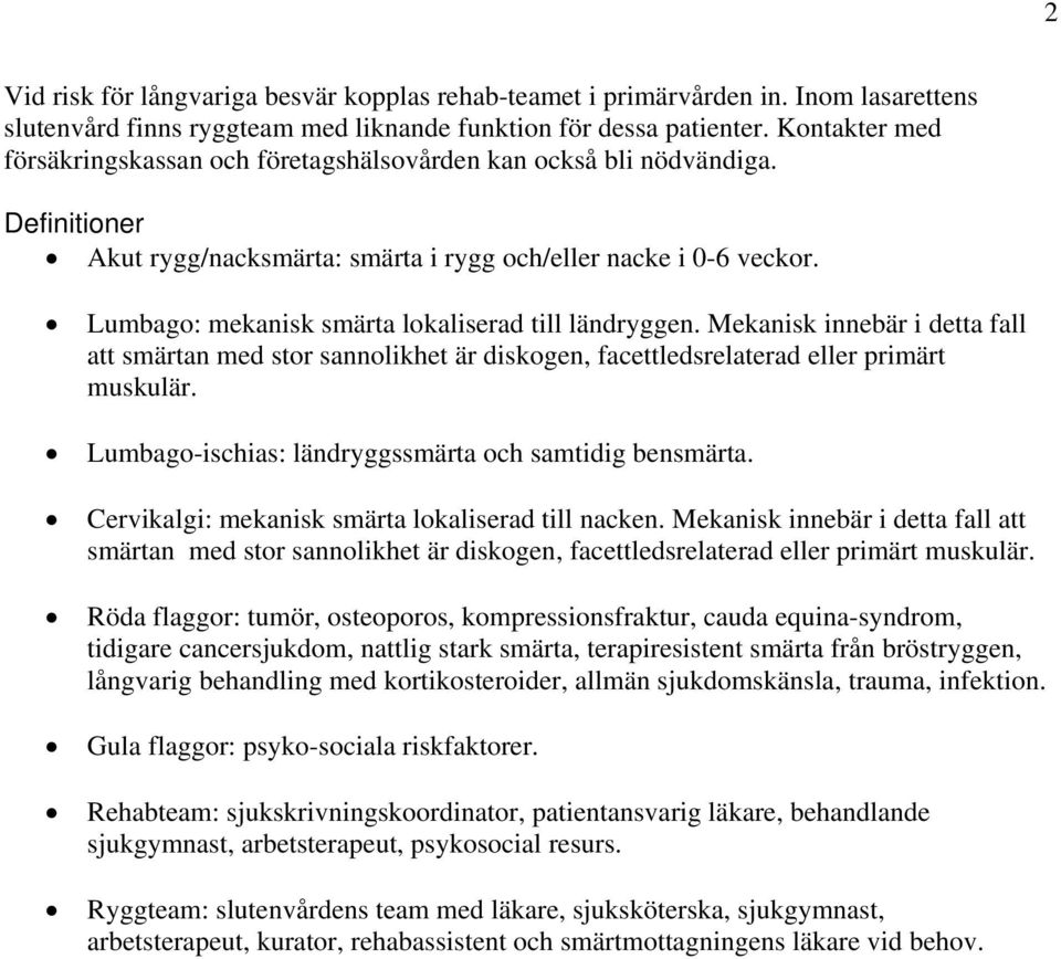 Lumbago: mekanisk smärta lokaliserad till ländryggen. Mekanisk innebär i detta fall att smärtan med stor sannolikhet är diskogen, facettledsrelaterad eller primärt muskulär.