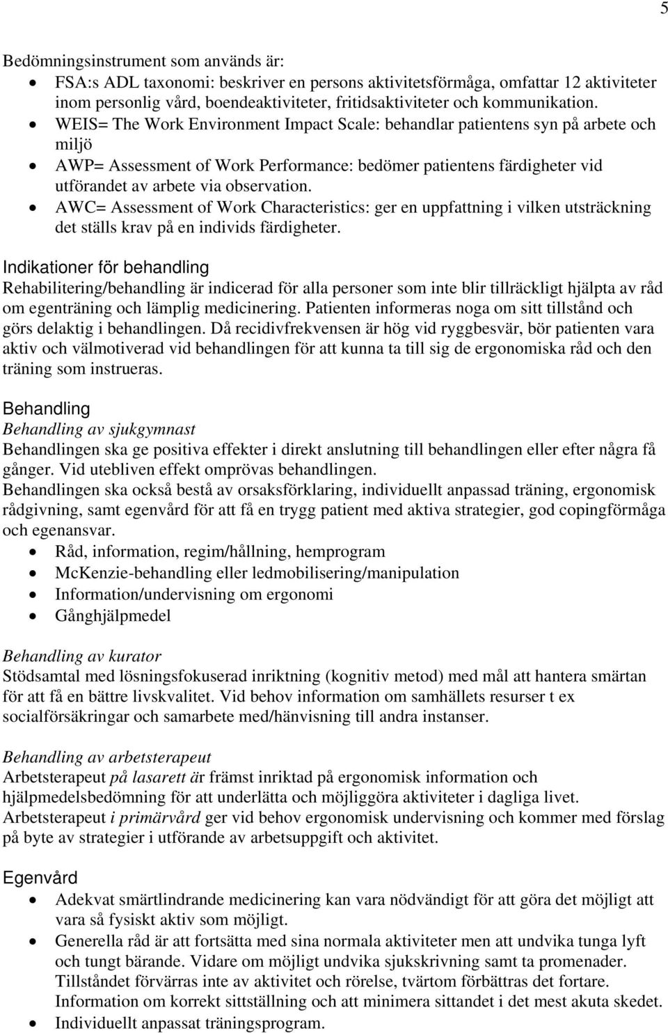 AWC= Assessment of Work Characteristics: ger en uppfattning i vilken utsträckning det ställs krav på en individs färdigheter.