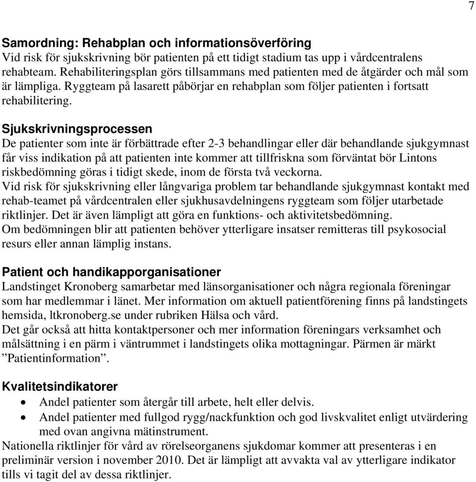 Sjukskrivningsprocessen De patienter som inte är förbättrade efter 2-3 behandlingar eller där behandlande sjukgymnast får viss indikation på att patienten inte kommer att tillfriskna som förväntat