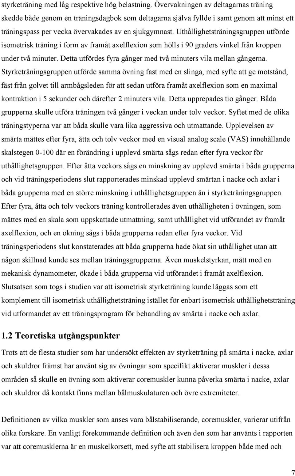 Uthållighetsträningsgruppen utförde isometrisk träning i form av framåt axelflexion som hölls i 9 graders vinkel från kroppen under två minuter.