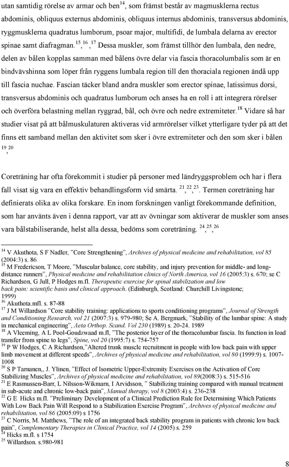 15, 16, 17 Dessa muskler, som främst tillhör den lumbala, den nedre, delen av bålen kopplas samman med bålens övre delar via fascia thoracolumbalis som är en bindvävshinna som löper från ryggens