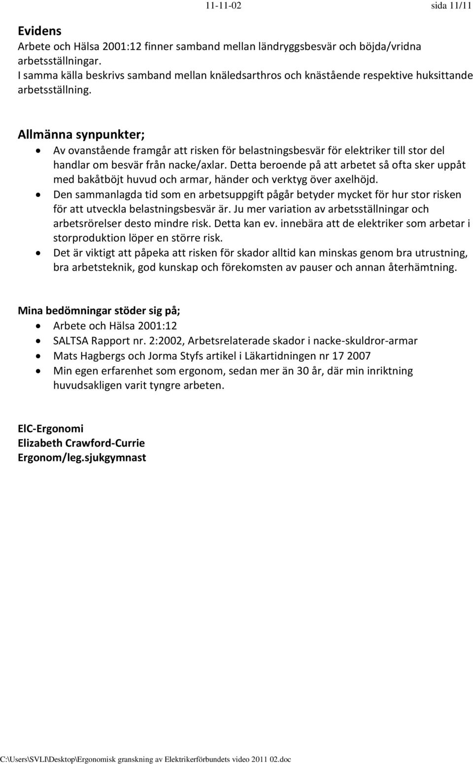 Allmänna synpunkter; Av ovanstående framgår att risken för belastningsbesvär för elektriker till stor del handlar om besvär från nacke/axlar.