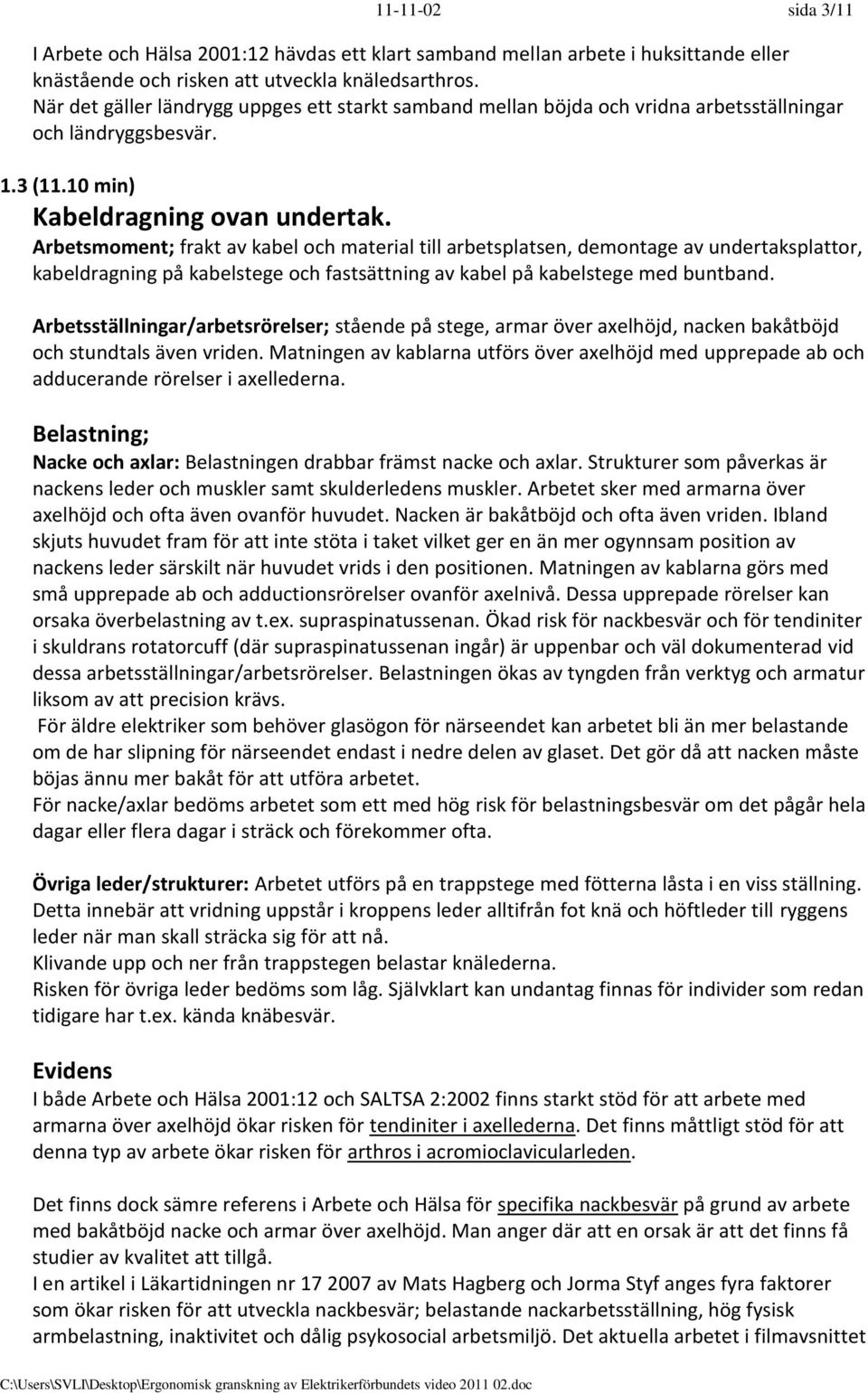 Arbetsmoment; frakt av kabel och material till arbetsplatsen, demontage av undertaksplattor, kabeldragning på kabelstege och fastsättning av kabel på kabelstege med buntband.