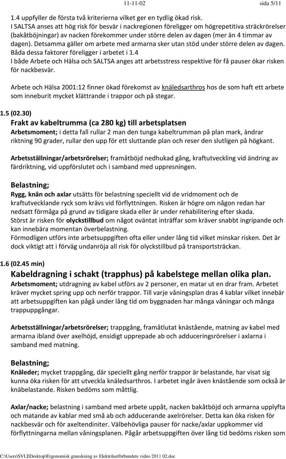 30) Frakt av kabeltrumma (ca 280 kg) till arbetsplatsen Arbetsmoment; i detta fall rullar 2 man den tunga kabeltrumman på plan mark, ändrar riktning 90 grader, rullar den upp för ett sluttande plan