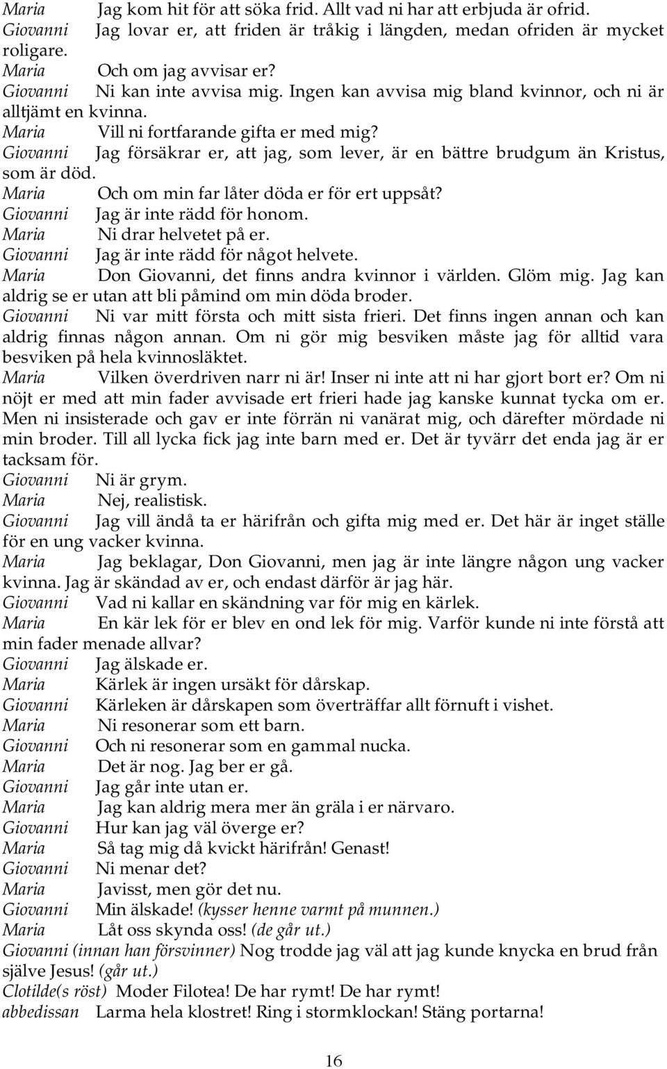 Giovanni Jag försäkrar er, att jag, som lever, är en bättre brudgum än Kristus, som är död. Maria Och om min far låter döda er för ert uppsåt? Giovanni Jag är inte rädd för honom.